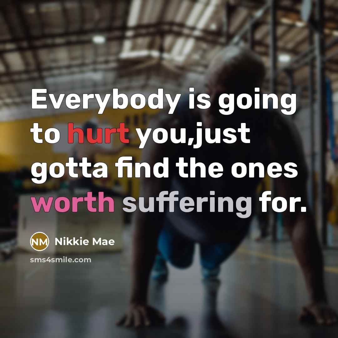 “Everybody is going to hurt you,just gotta find the ones…” quote by Nikkie Mae