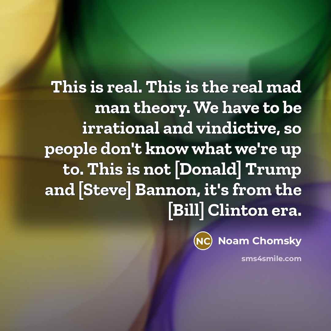“This is real. This is the real mad man theory.…” quote by Noam Chomsky