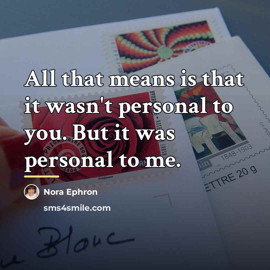 “All that means is that it wasn't personal to you.…” quote by Nora Ephron