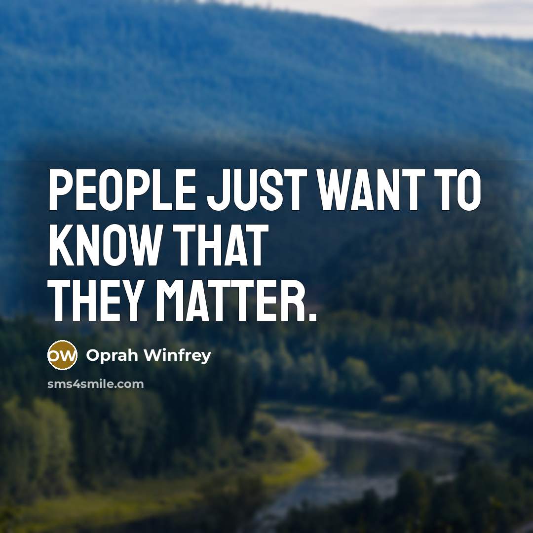 “People just want to know that they matter.…” quote by Oprah Winfrey