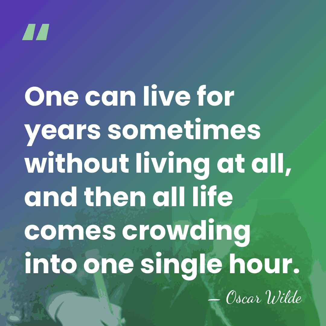 One can live for years sometimes without living at all, and then&hellip; - Oscar Wilde