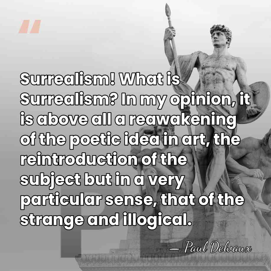 Surrealism! What is Surrealism? In my opinion, it is above all a&hellip; - Paul Delvaux
