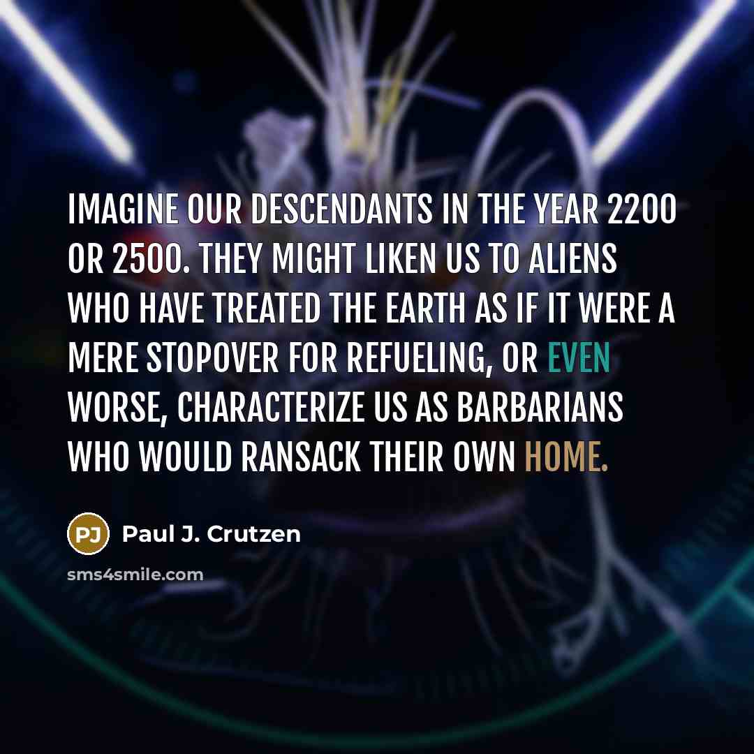 “Imagine our descendants in the year 2200 or 2500. They…” quote by Paul J. Crutzen