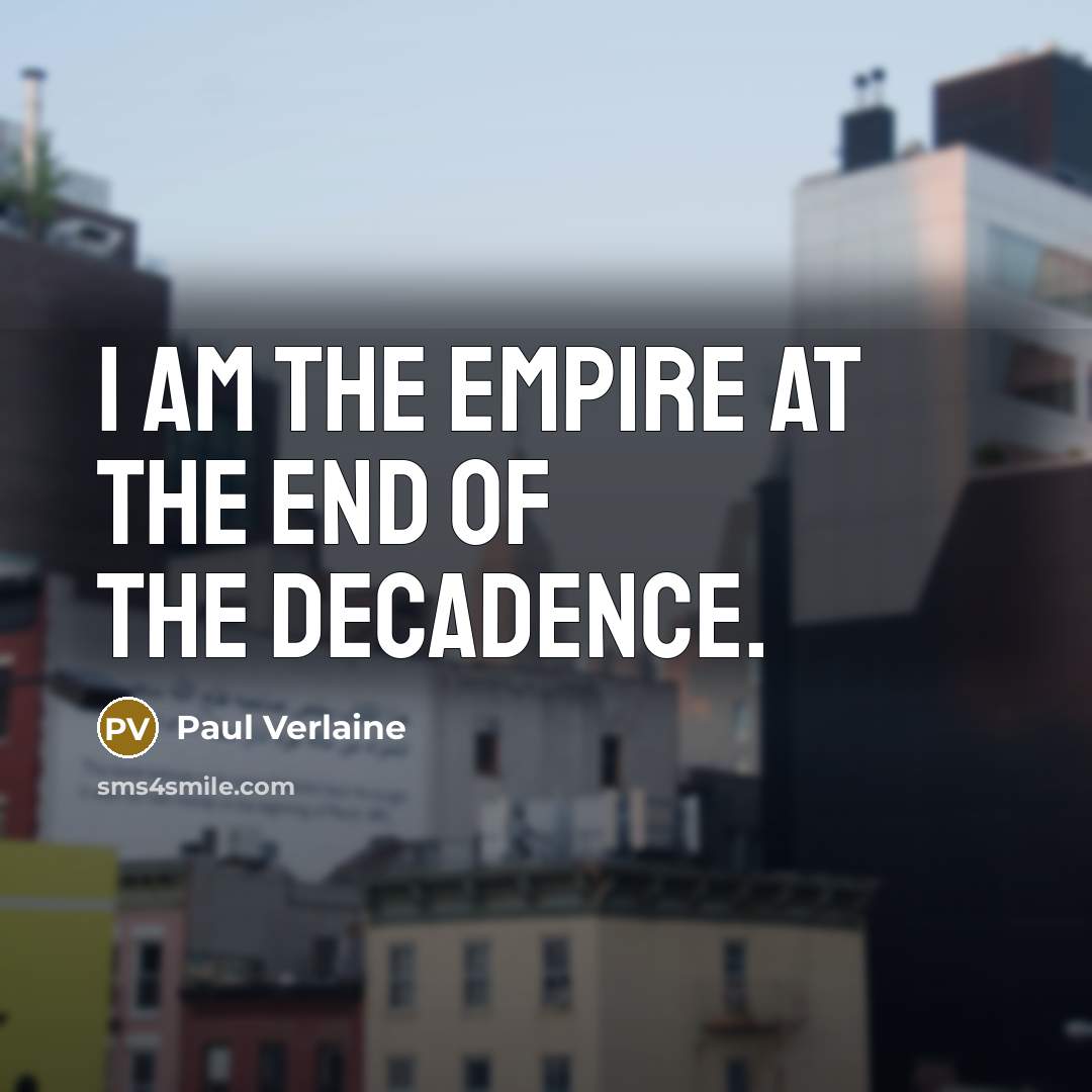 “I am the Empire at the end of the decadence.…” quote by Paul Verlaine