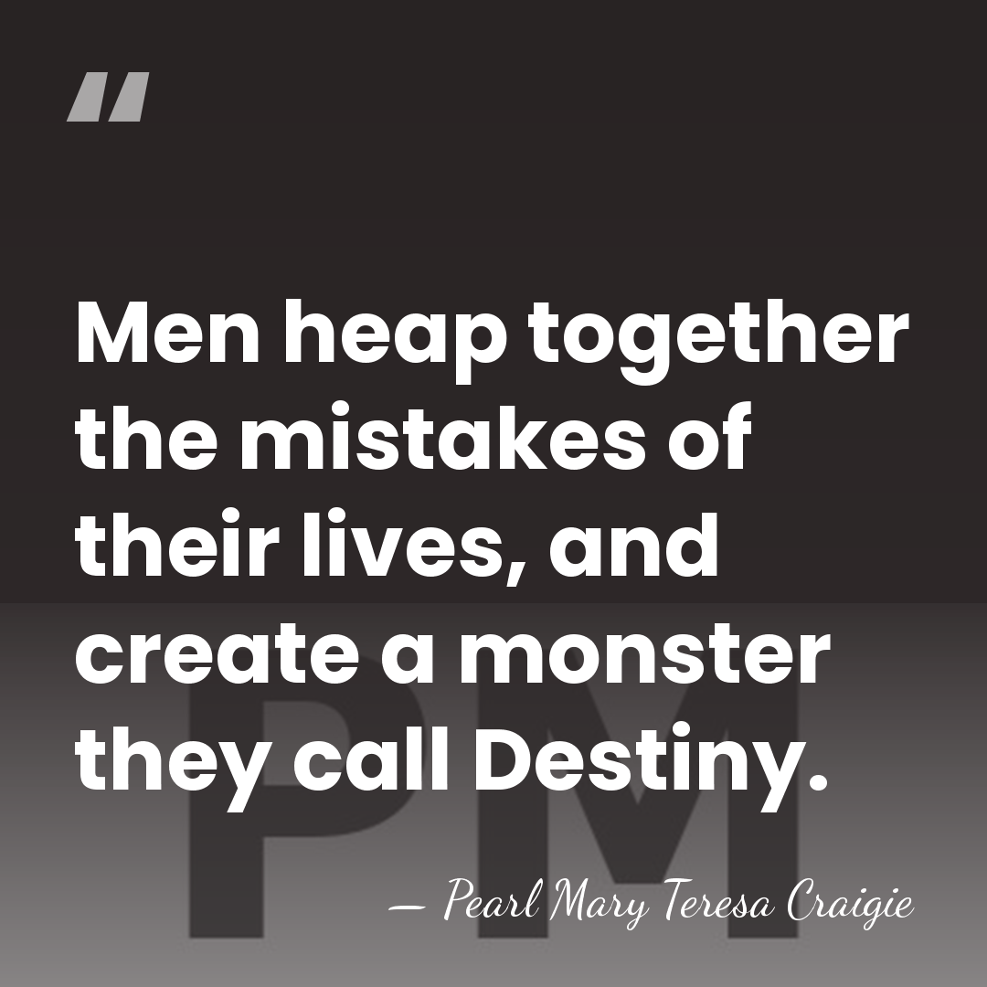 Men heap together the mistakes of their lives, and create a monster&hellip; - Pearl Mary Teresa Craigie