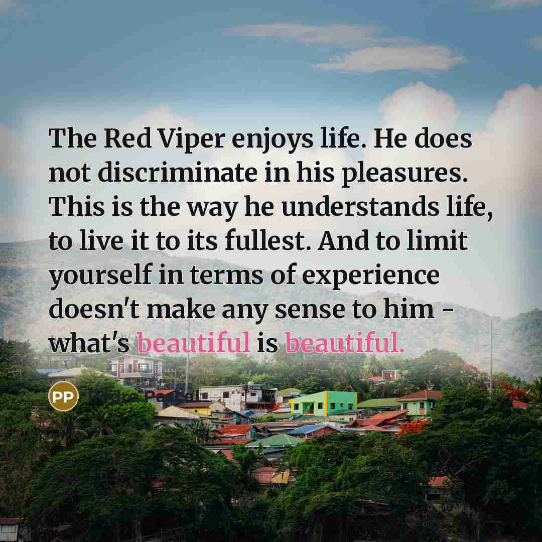 “The Red Viper enjoys life. He does not discriminate in…” quote by Pedro Pascal
