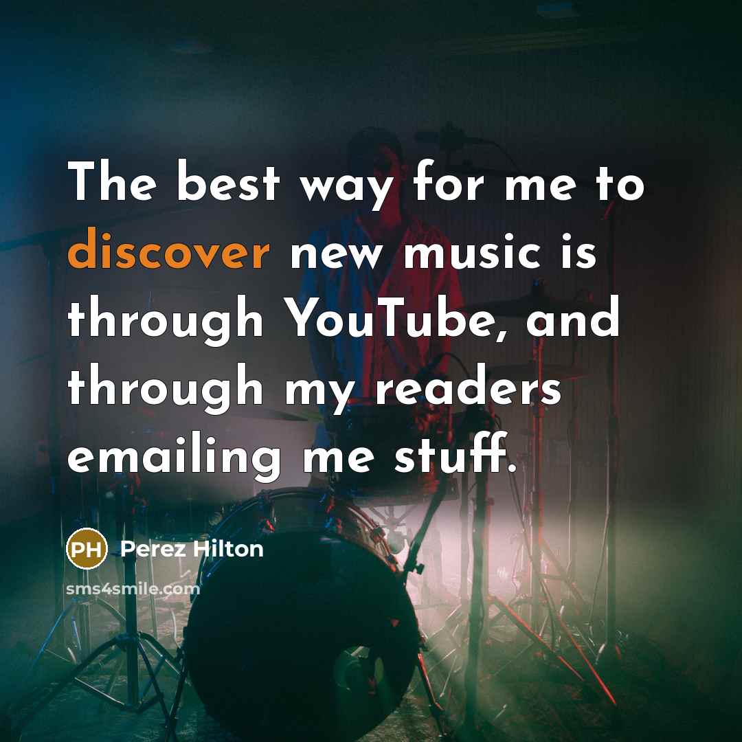 “The best way for me to discover new music is…” quote by Perez Hilton