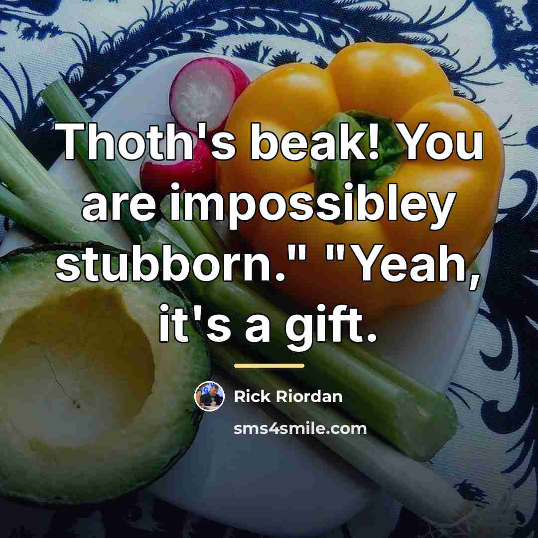 “Thoth's beak! You are impossibley stubborn." "Yeah, it's a gift.…” quote by Rick Riordan