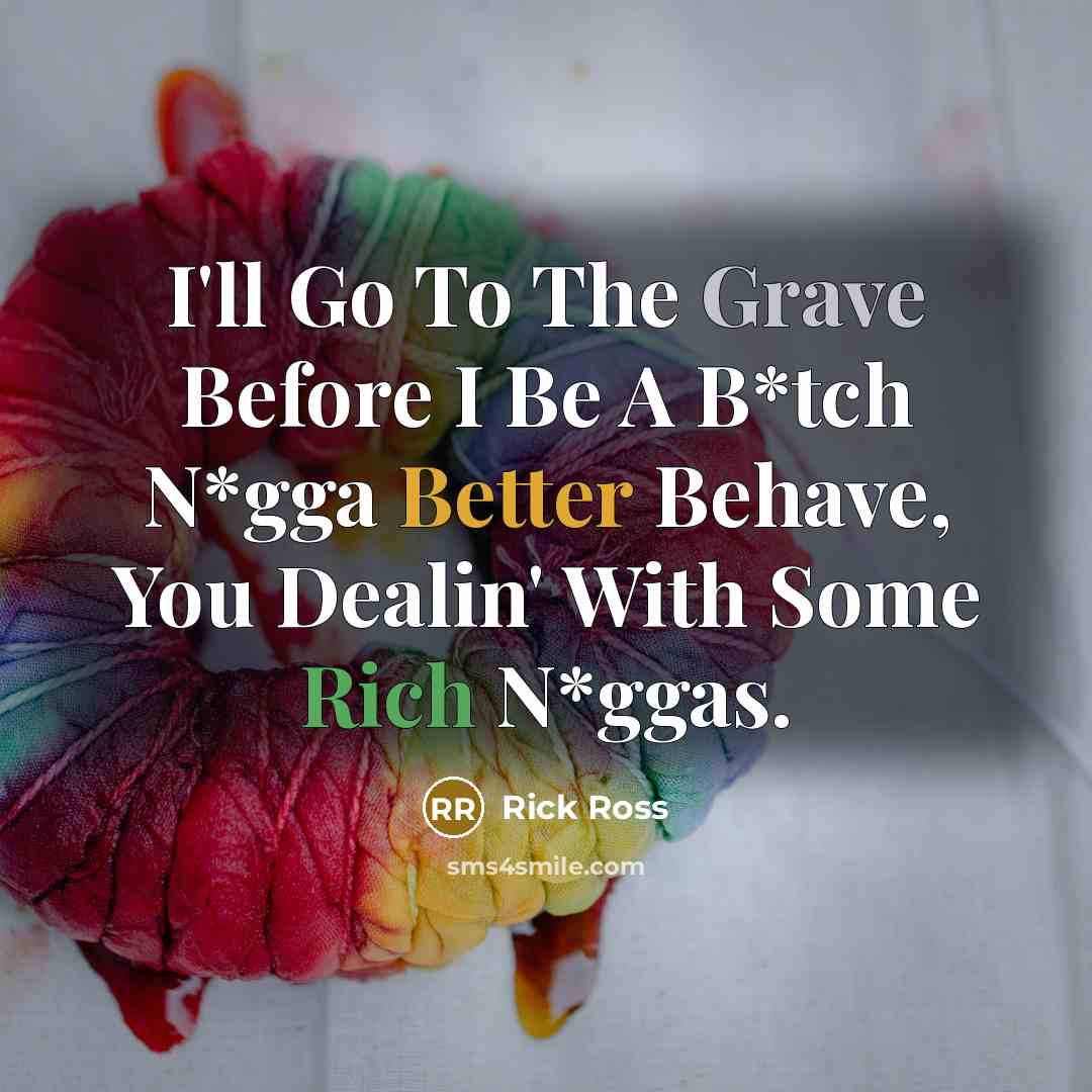 “I'll Go To The Grave Before I Be A B*tch N*gga Better Behave, You Dealin' With Some Rich N*ggas.” quote by Rick Ross