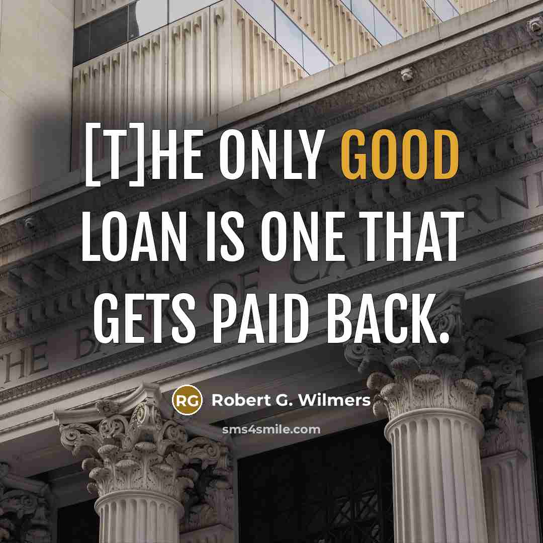 “[T]he only good loan is one that gets paid back.…” quote by Robert G. Wilmers