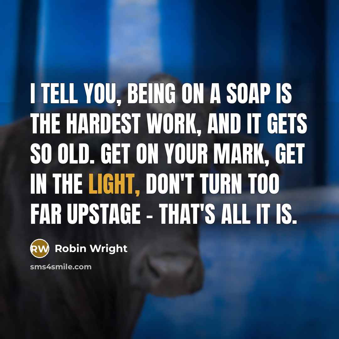 “I tell you, being on a soap is the hardest…” quote by Robin Wright