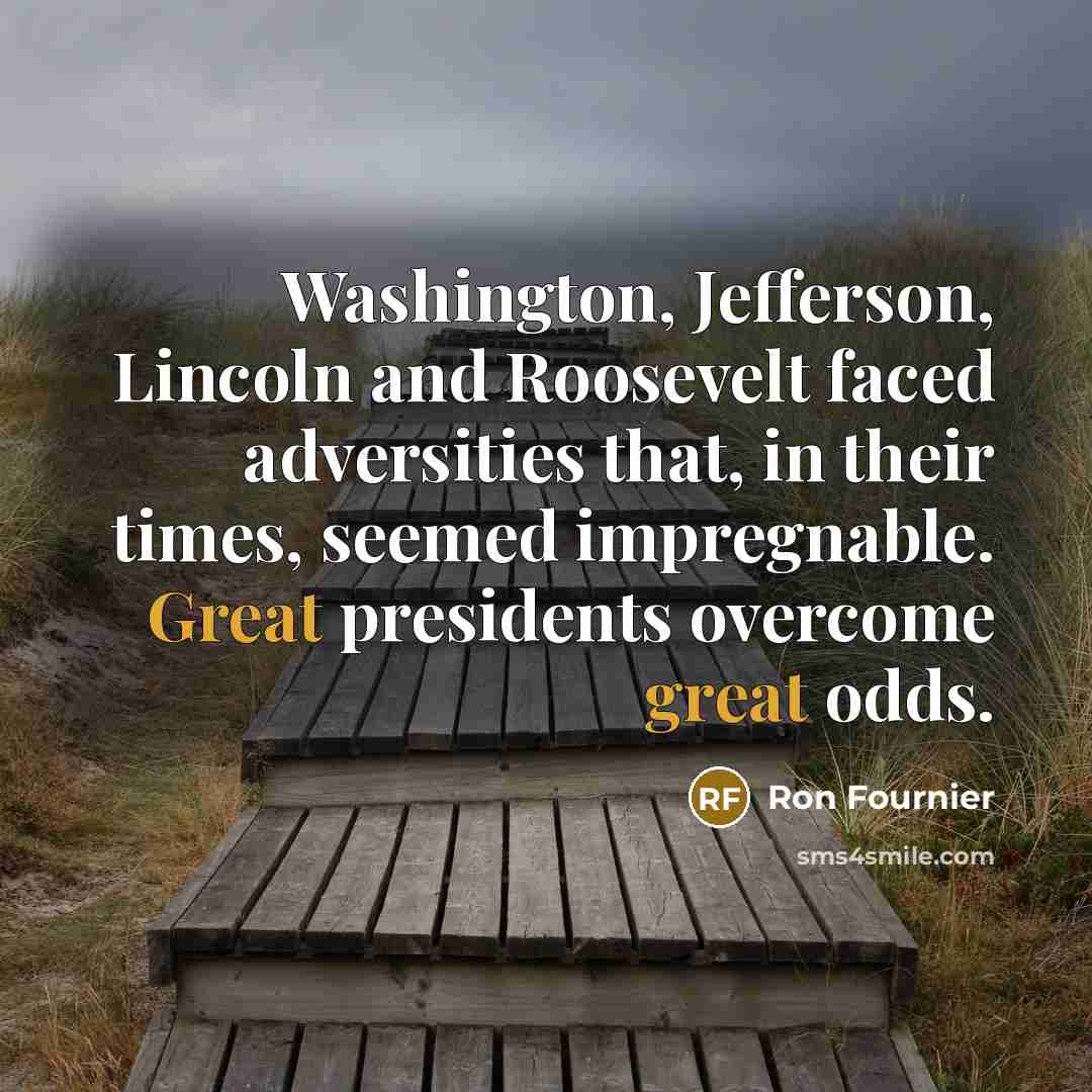 “Washington, Jefferson, Lincoln and Roosevelt faced adversities that, in their…” quote by Ron Fournier