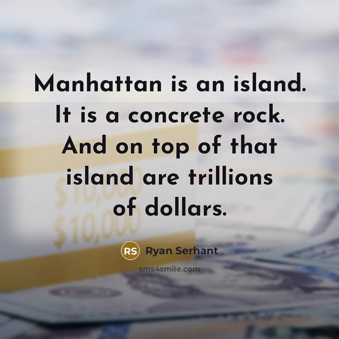 “Manhattan is an island. It is a concrete rock. And…” quote by Ryan Serhant