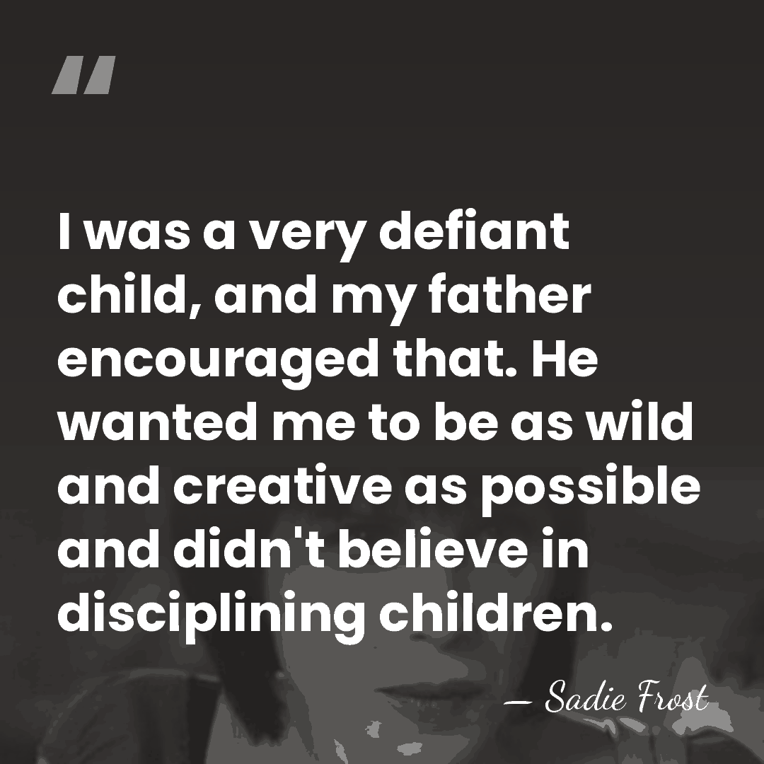 I was a very defiant child, and my father encouraged that. He&hellip; - Sadie Frost