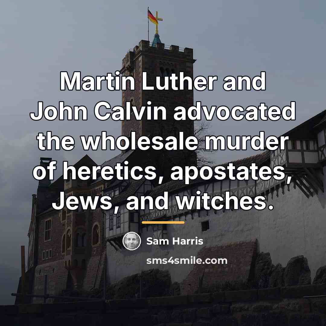 “Martin Luther and John Calvin advocated the wholesale murder of…” quote by Sam Harris