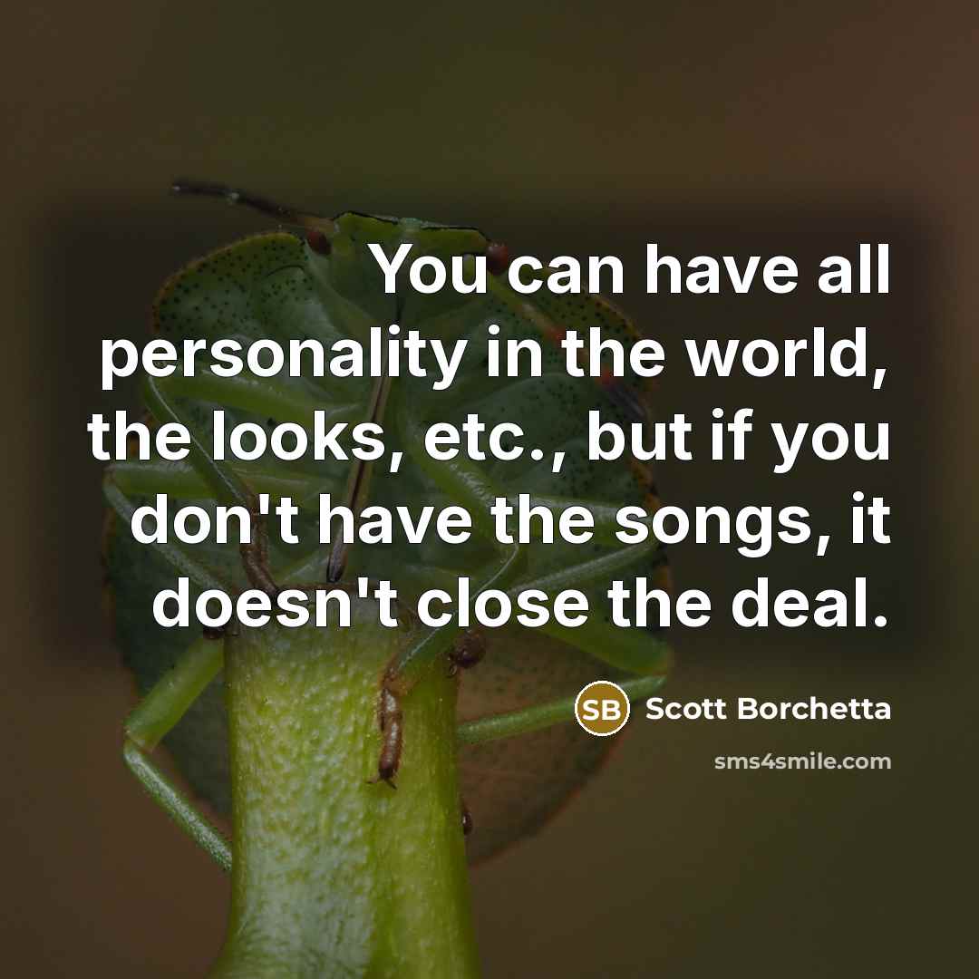 “You can have all personality in the world, the looks,…” quote by Scott Borchetta
