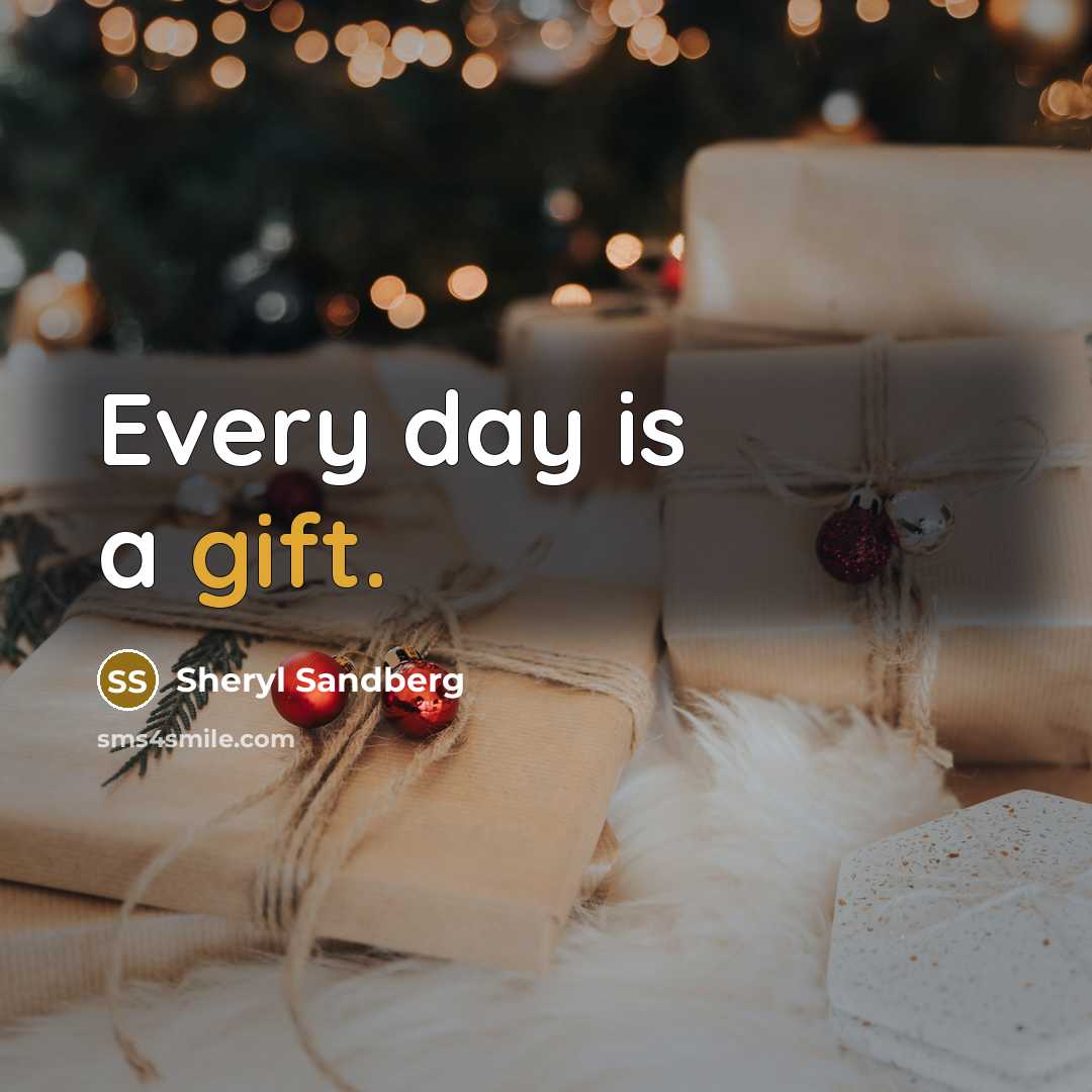 “Every day is a gift.…” quote by Sheryl Sandberg