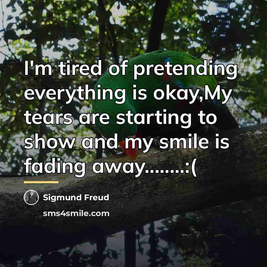 “I'm tired of pretending everything is okay,My tears are starting…” quote by Sigmund Freud