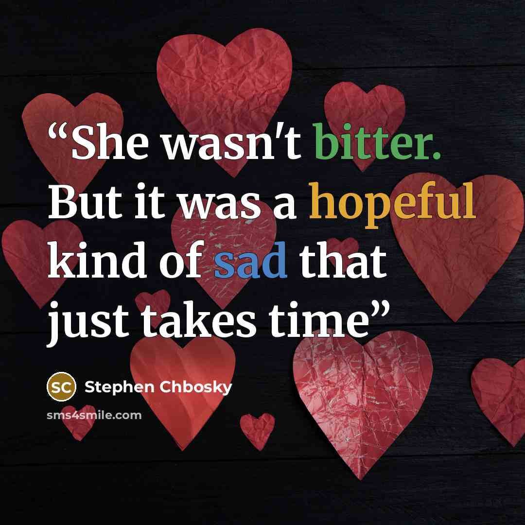 “She wasn't bitter. But it was a hopeful kind of sad that just takes time” quote by Stephen Chbosky