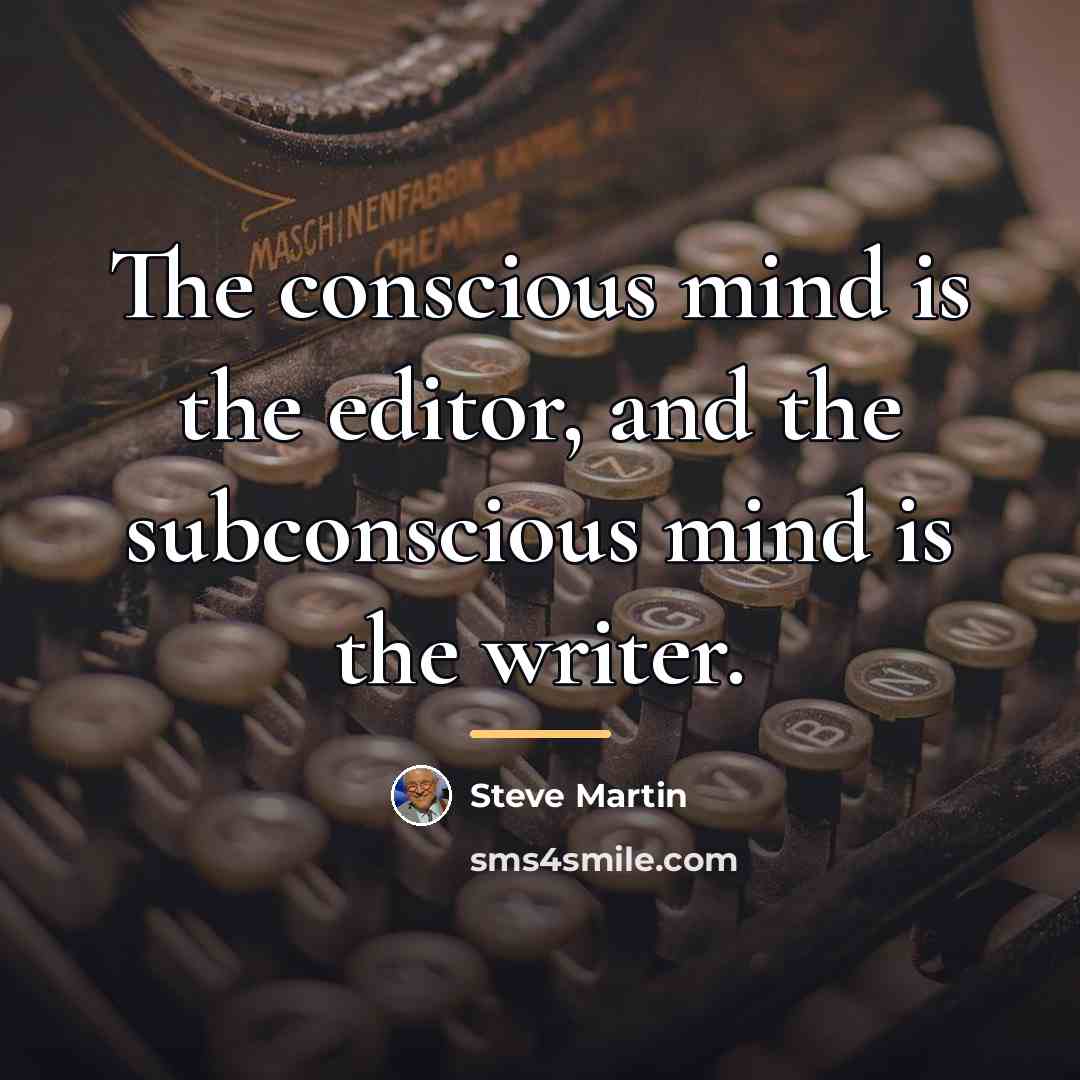 “The conscious mind is the editor, and the subconscious mind…” quote by Steve Martin