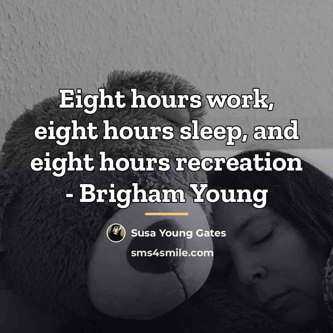 “Eight hours work, eight hours sleep, and eight hours recreation…” quote by Susa Young Gates
