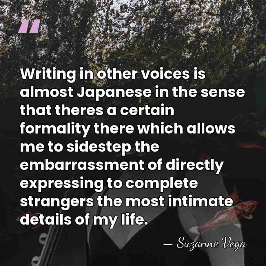 Writing in other voices is almost Japanese in the sense that theres&hellip; - Suzanne Vega