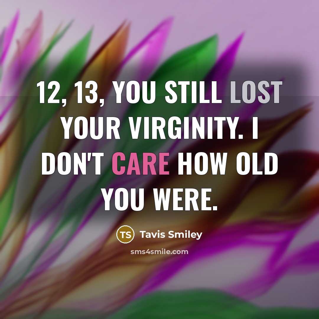 “12, 13, you still lost your virginity. I don't care how old you were.” quote by Tavis Smiley