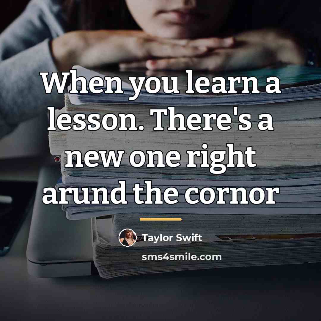“When you learn a lesson. There's a new one right…” quote by Taylor Swift