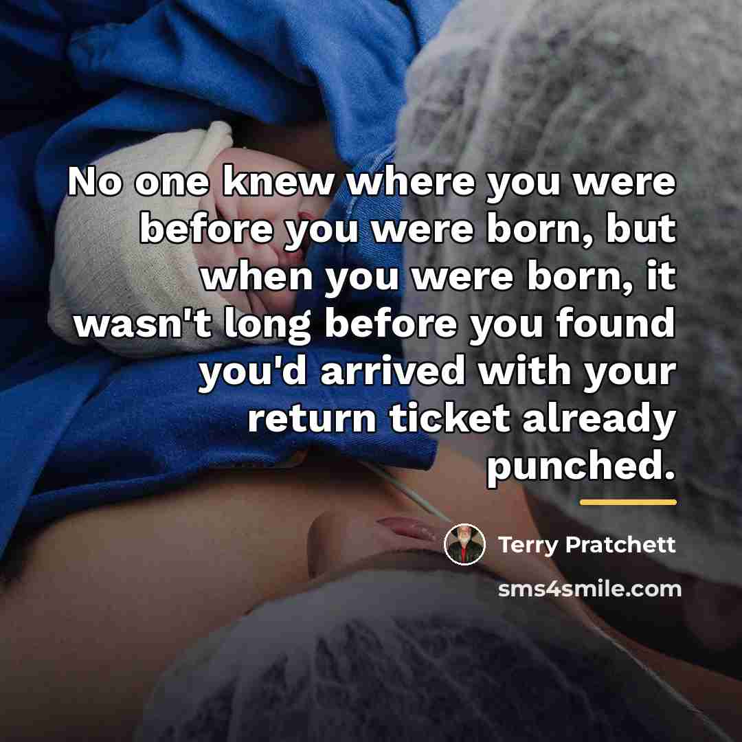 “No one knew where you were before you were born,…” quote by Terry Pratchett