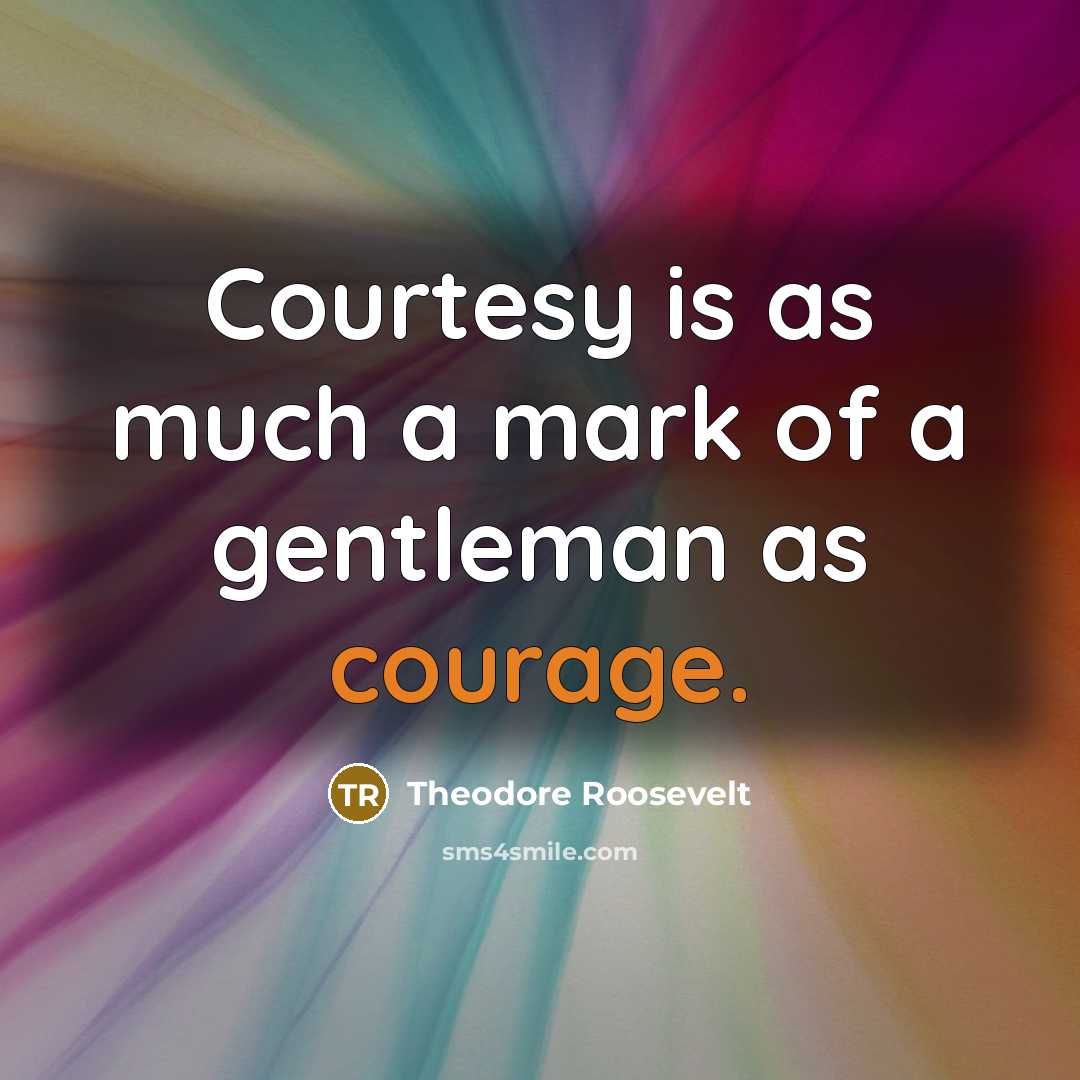 “Courtesy is as much a mark of a gentleman as…” quote by Theodore Roosevelt