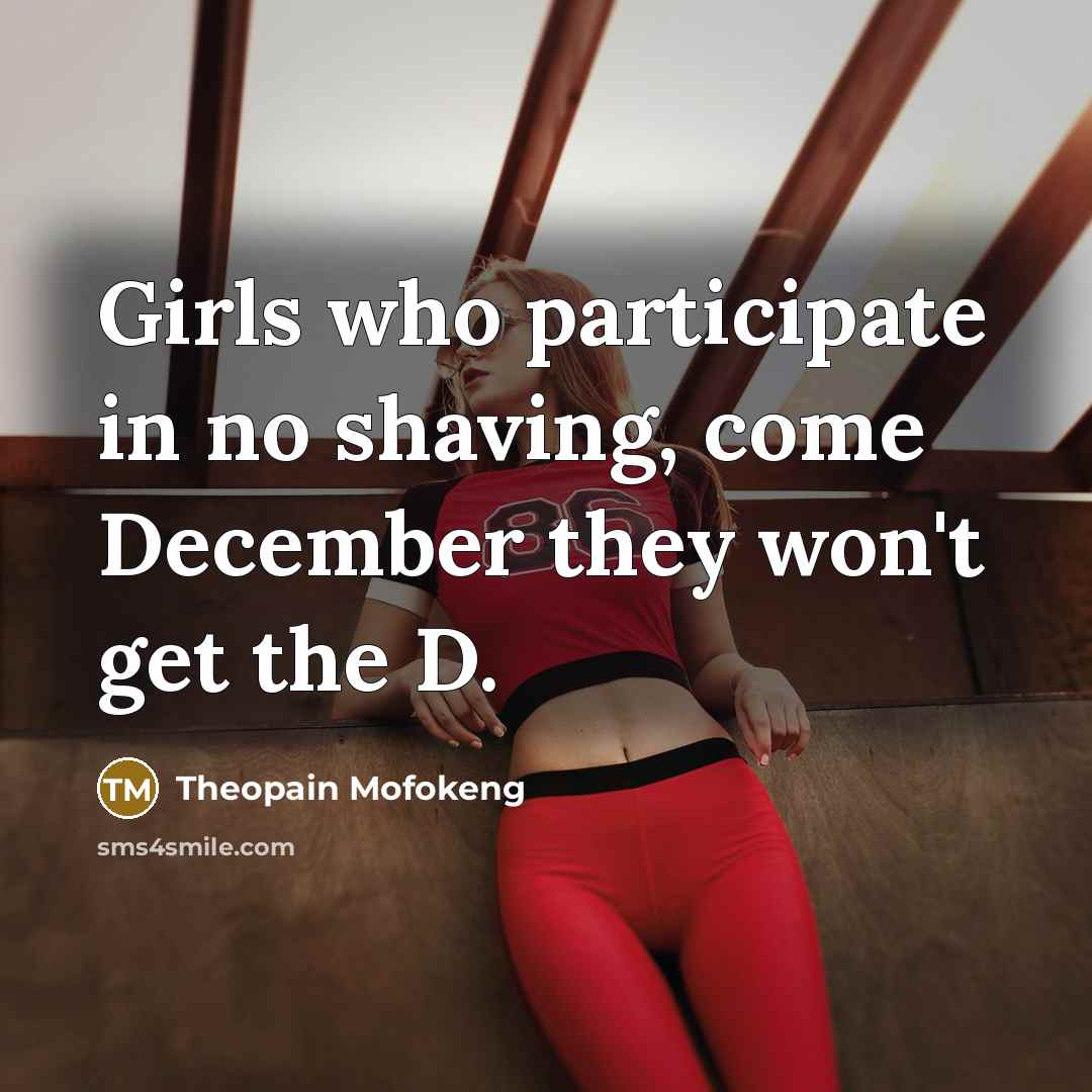 “Girls who participate in no shaving, come December they won't get the D.” quote by Theopain Mofokeng