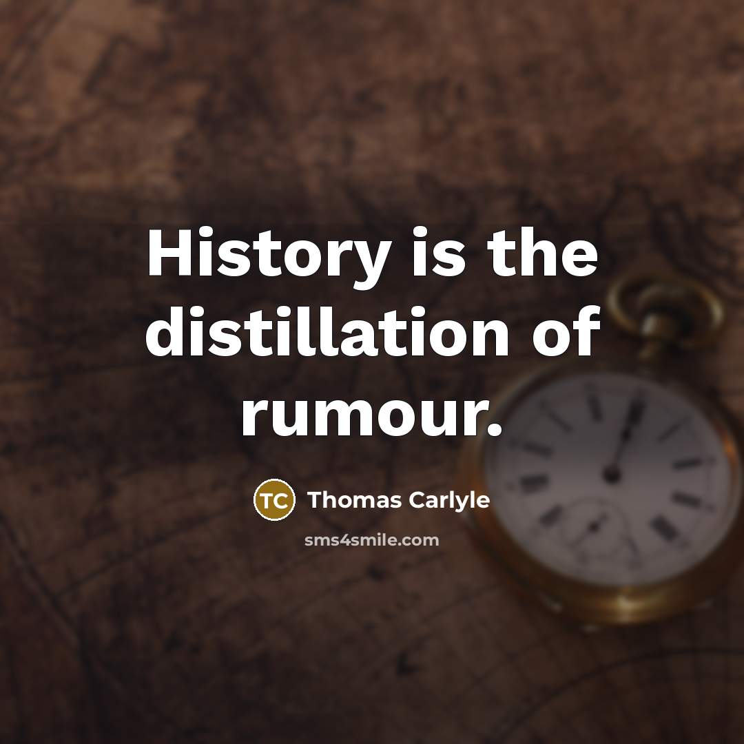 “History is the distillation of rumour.…” quote by Thomas Carlyle