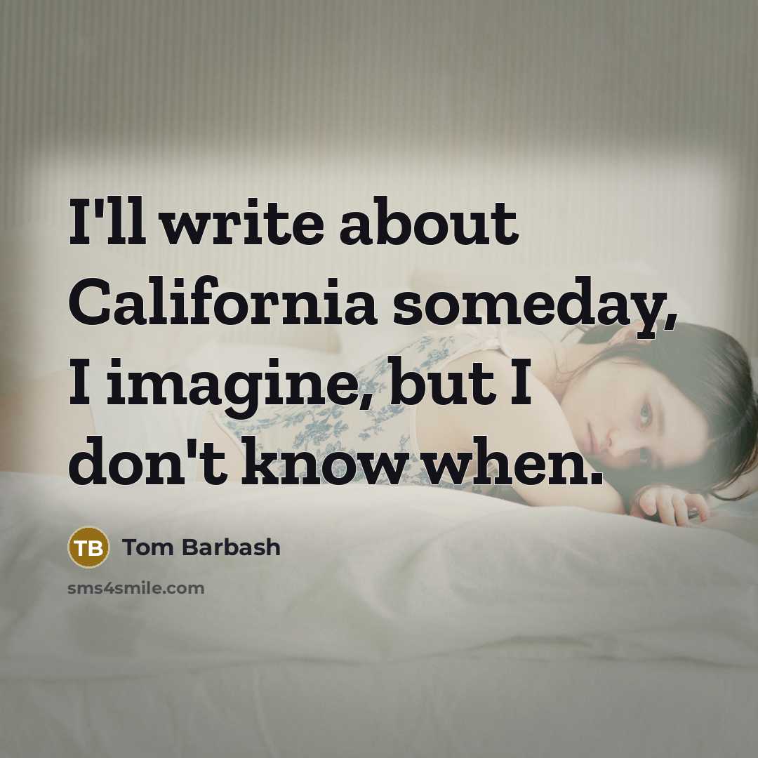 “I'll write about California someday, I imagine, but I don't…” quote by Tom Barbash