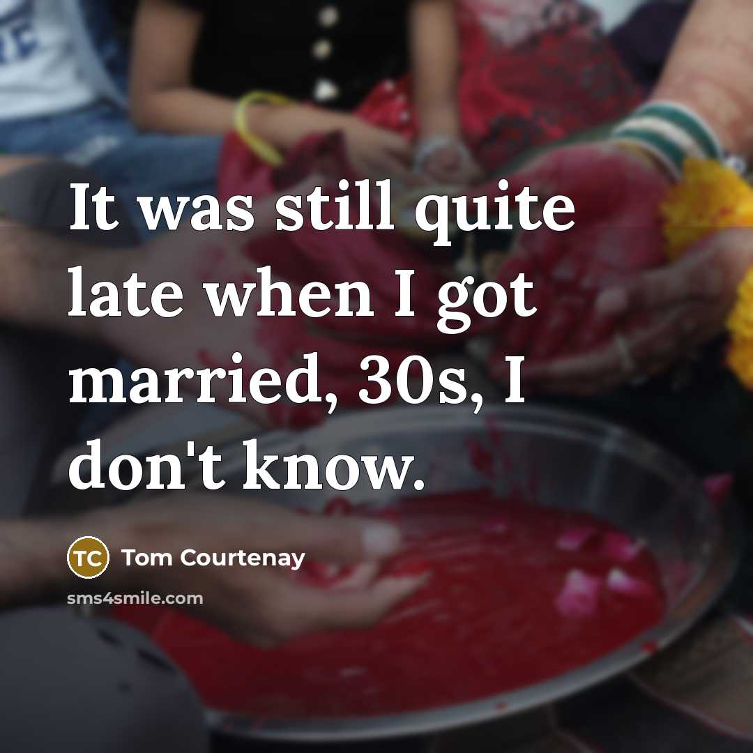 “It was still quite late when I got married, 30s,…” quote by Tom Courtenay