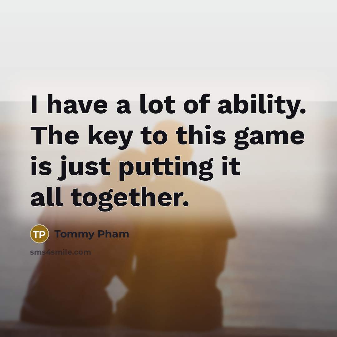 “I have a lot of ability. The key to this…” quote by Tommy Pham