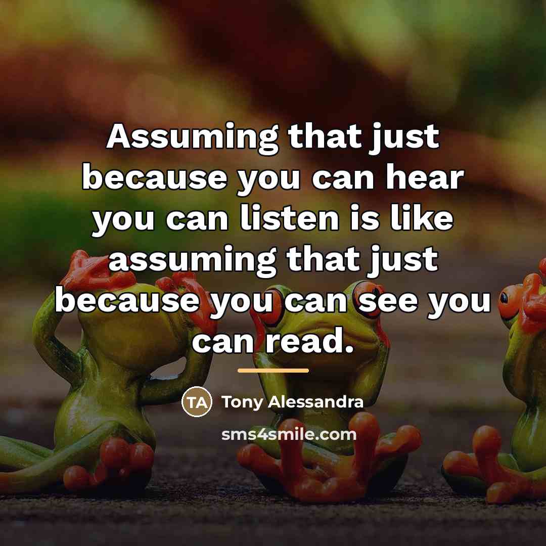 “Assuming that just because you can hear you can listen…” quote by Tony Alessandra