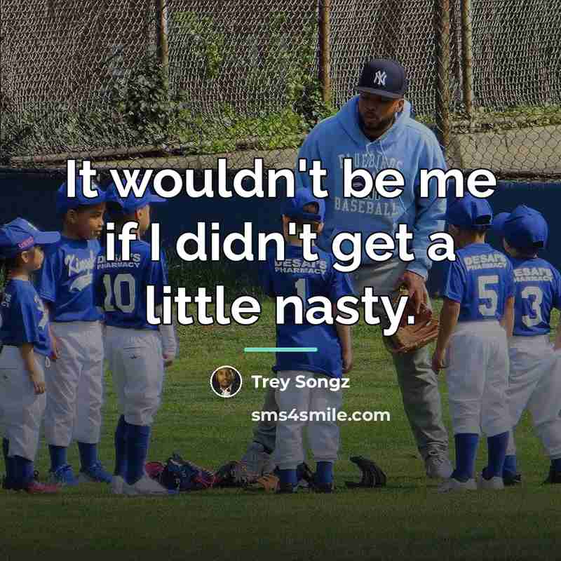 “It wouldn't be me if I didn't get a little…” quote by Trey Songz
