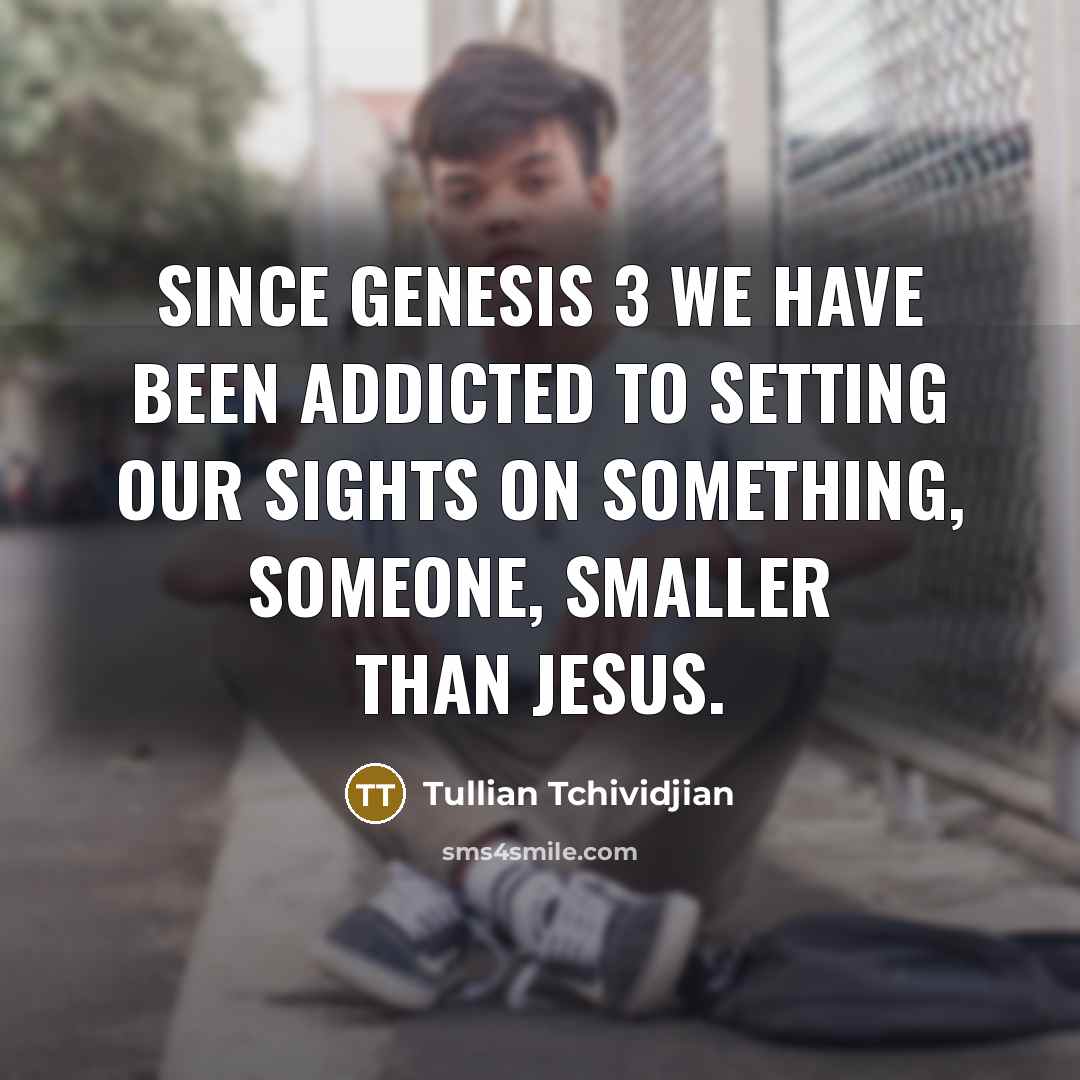 “Since Genesis 3 we have been addicted to setting our…” quote by Tullian Tchividjian