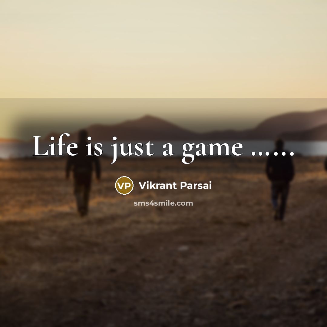 “Life is just a game ...........…” quote by Vikrant Parsai