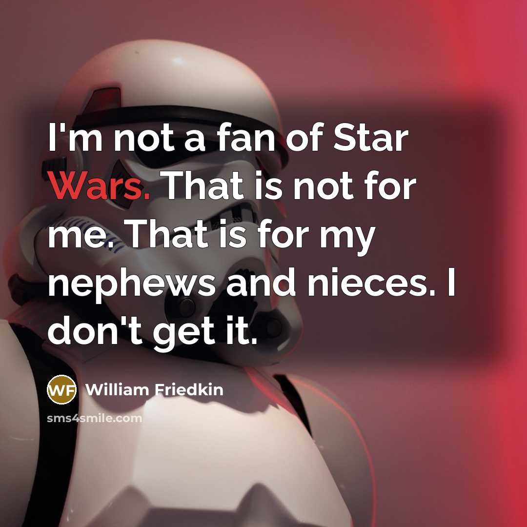 “I'm not a fan of Star Wars. That is not…” quote by William Friedkin
