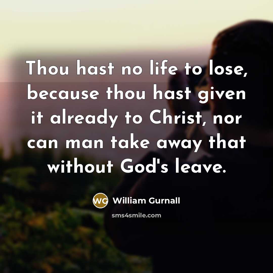 “Thou hast no life to lose, because thou hast given…” quote by William Gurnall