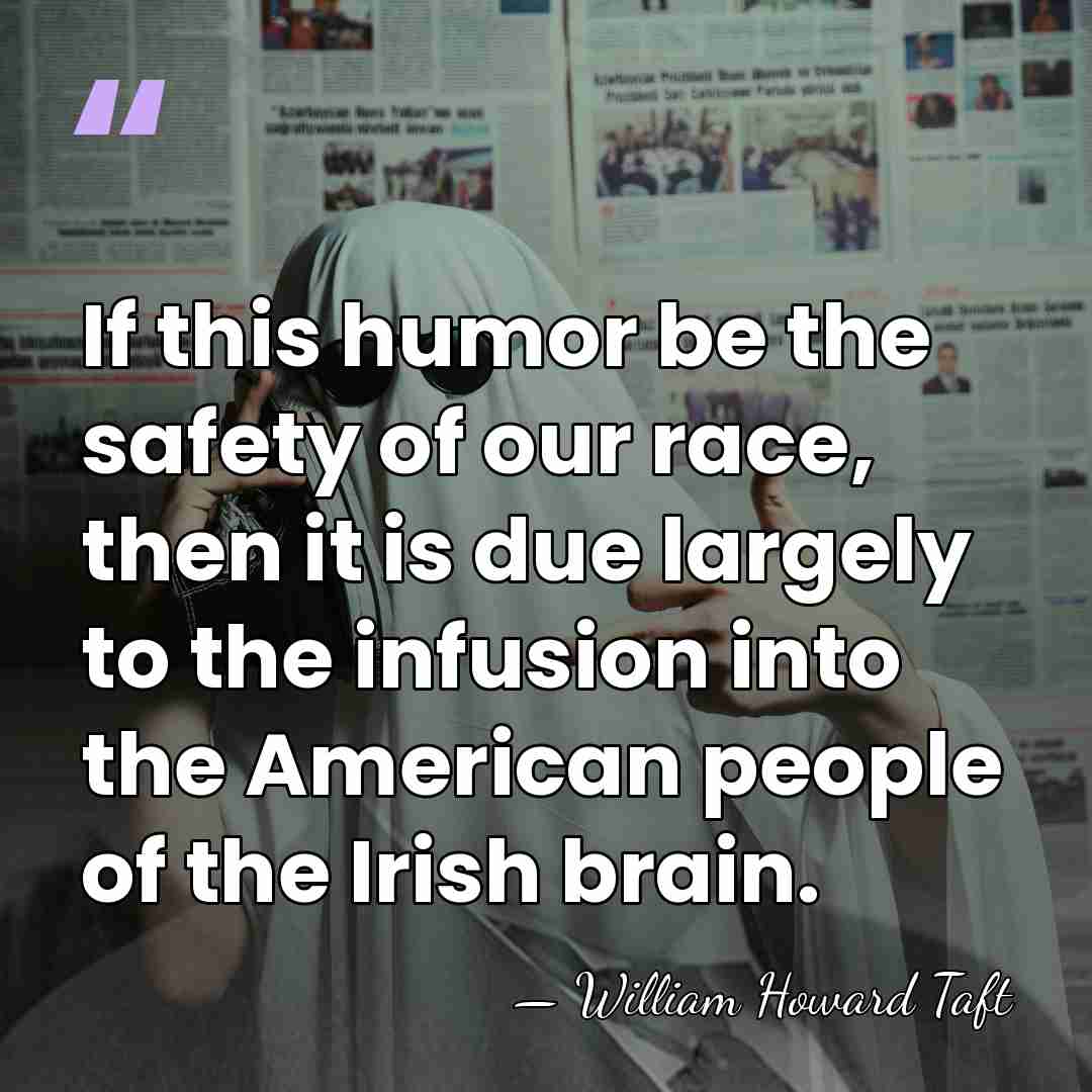 If this humor be the safety of our race, then it is&hellip; - William Howard Taft