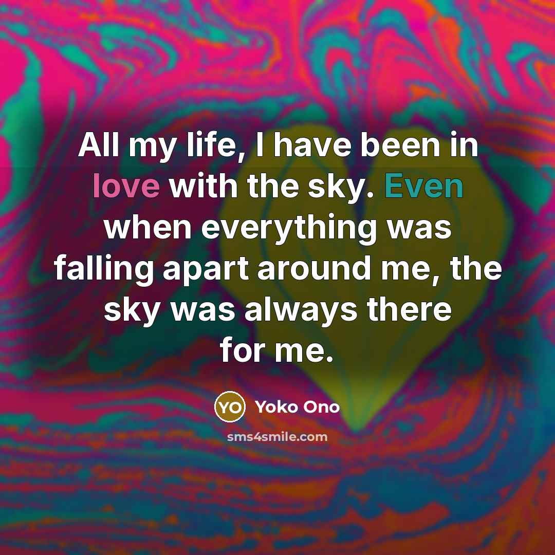 “All my life, I have been in love with the…” quote by Yoko Ono