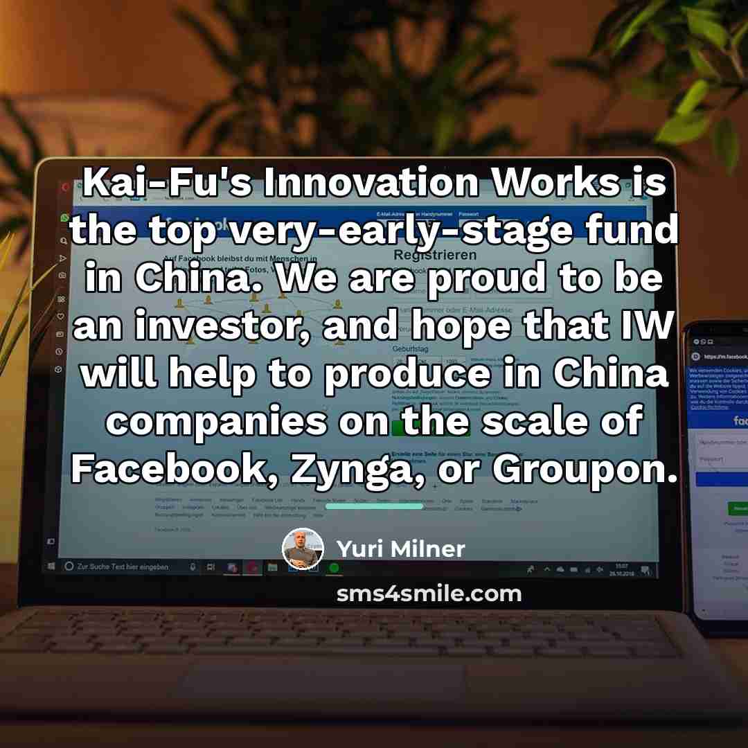 “Kai-Fu's Innovation Works is the top very-early-stage fund in China.…” quote by Yuri Milner