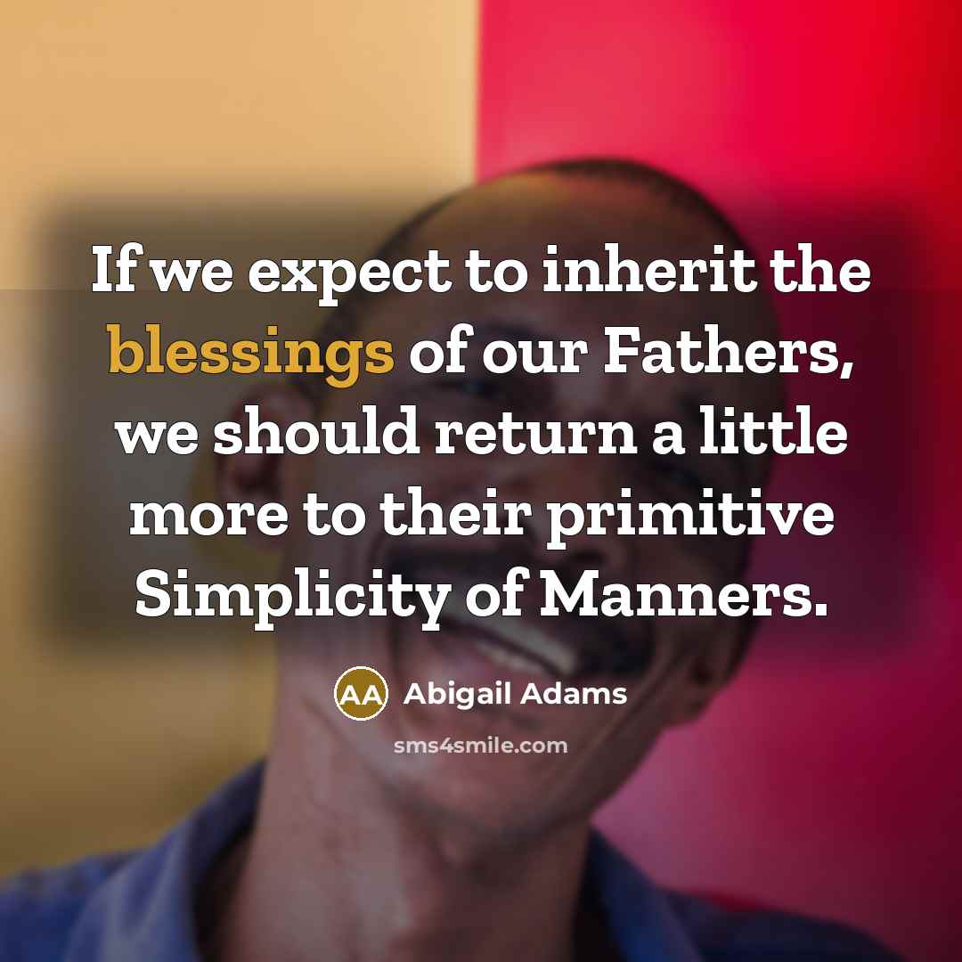 “If we expect to inherit the blessings of our Fathers,…” quote by Abigail Adams