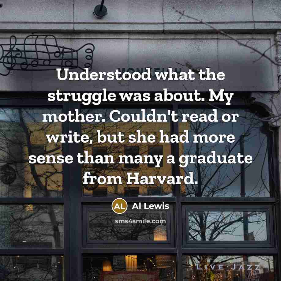 “Understood what the struggle was about. My mother. Couldn't read…” quote by Al Lewis