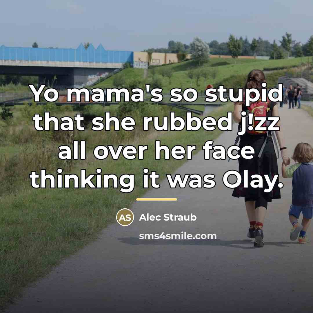 “Yo mama's so stupid that she rubbed j!zz all over…” quote by Alec Straub