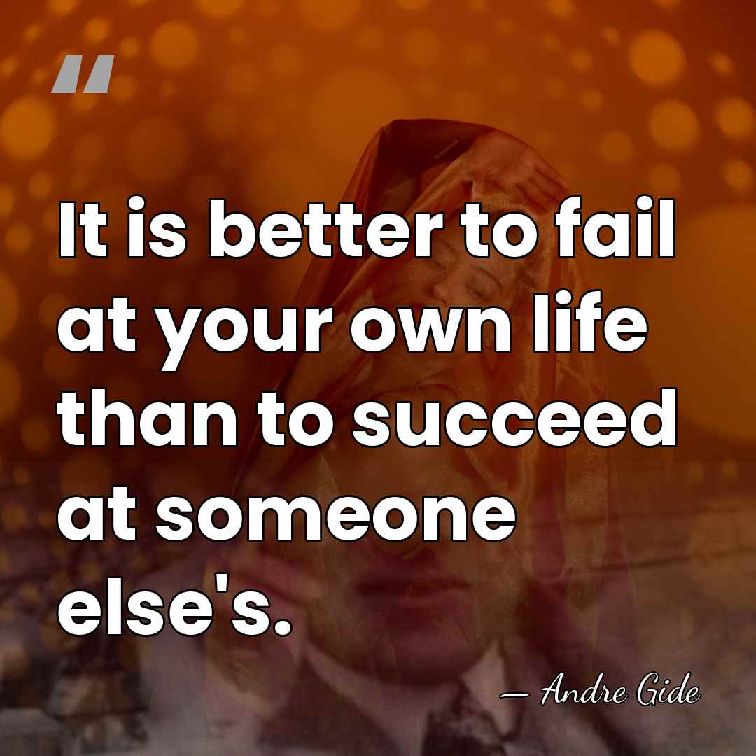 It is better to fail at your own life than to succeed&hellip; - Andre Gide