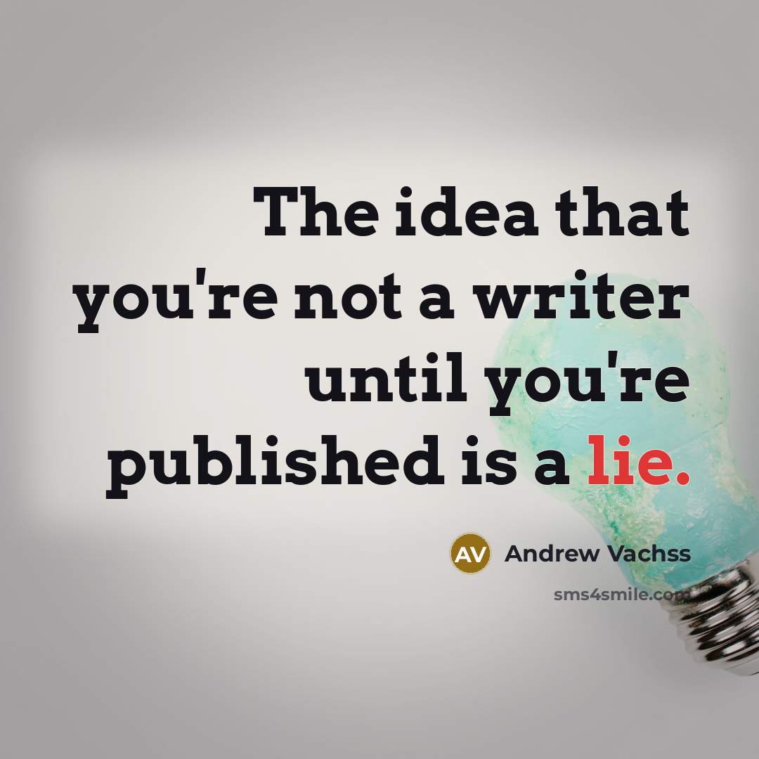 “The idea that you're not a writer until you're published…” quote by Andrew Vachss
