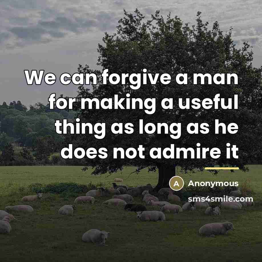 “We can forgive a man for making a useful thing…” quote by Anonymous